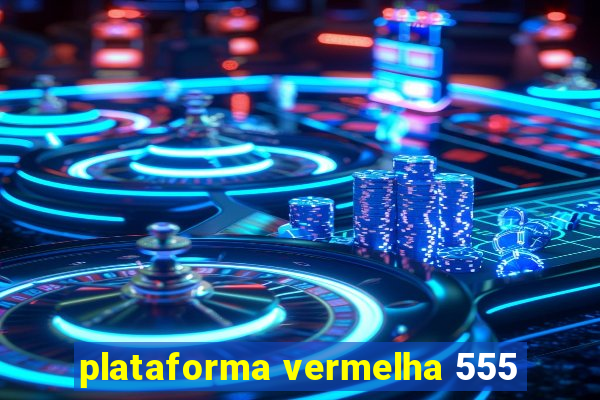 plataforma vermelha 555